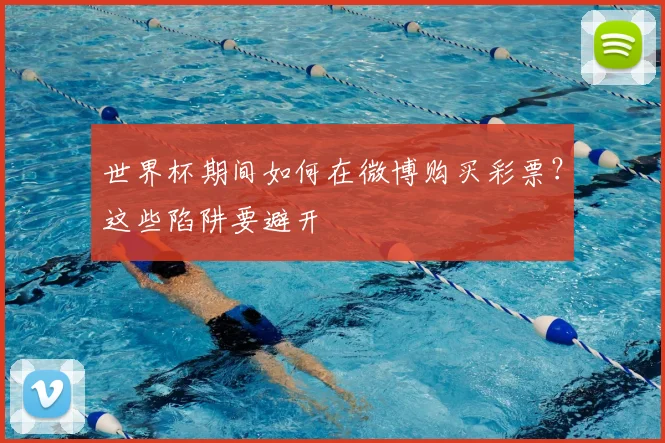 世界杯期间如何在微博购买彩票?这些陷阱要避开