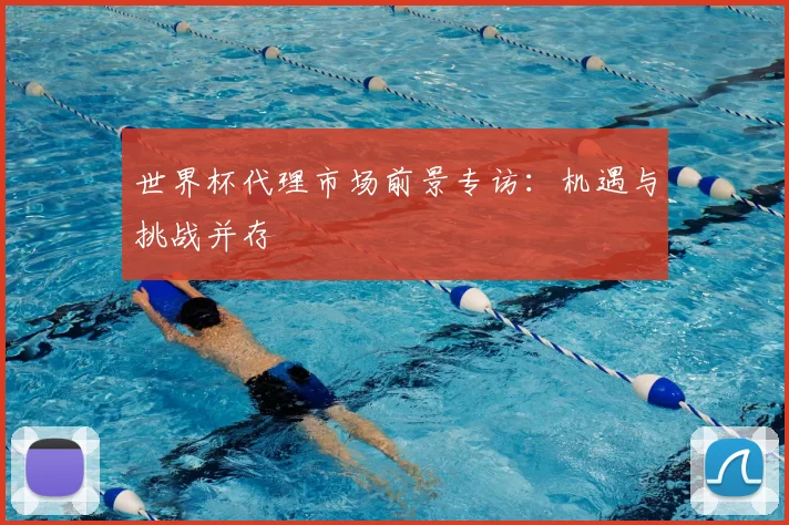 世界杯代理市场前景专访：机遇与挑战并存