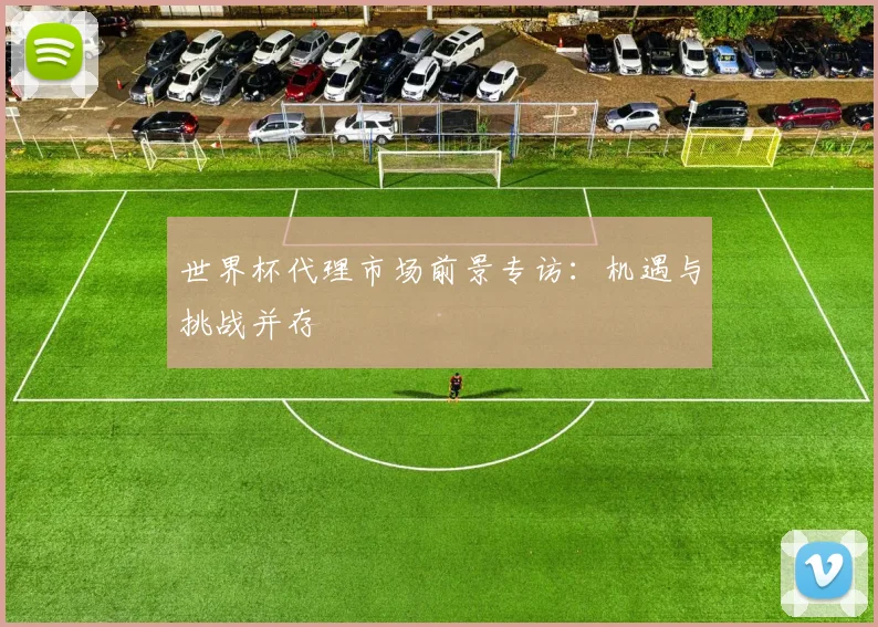 世界杯代理市场前景专访：机遇与挑战并存