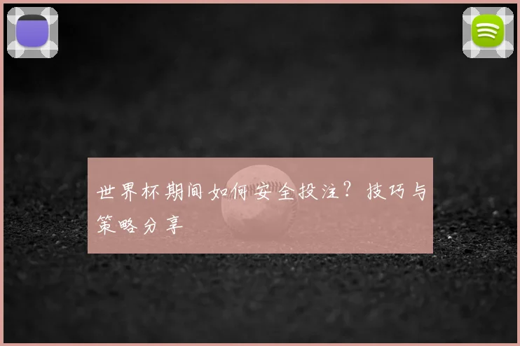 世界杯期间如何安全投注?技巧与策略分享